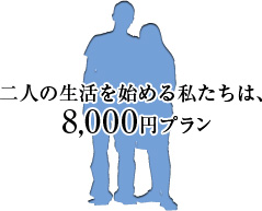 二人の生活を始める私たちは、8,000円プラン