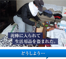 泥棒に入られて生活用品を盗まれた。