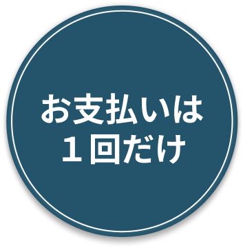 お支払いは1回だけ